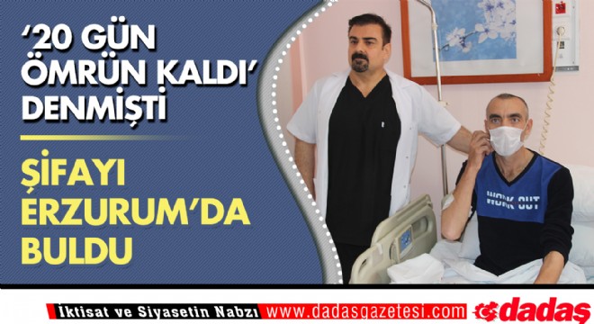  20 gün ömrü kalan hasta Erzurum'da şifayı buldu 